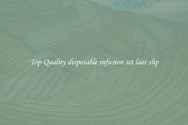 Top-Quality disposable infusion set luer slip