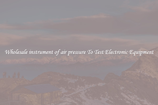 Wholesale instrument of air pressure To Test Electronic Equipment