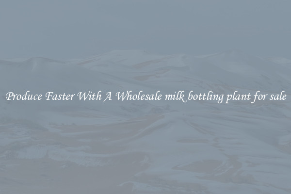 Produce Faster With A Wholesale milk bottling plant for sale
