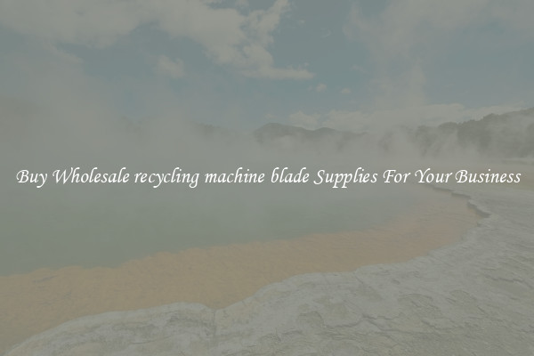  Buy Wholesale recycling machine blade Supplies For Your Business 