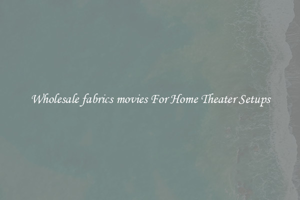 Wholesale fabrics movies For Home Theater Setups