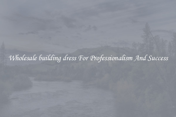 Wholesale building dress For Professionalism And Success