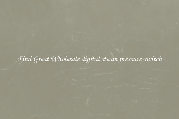 Find Great Wholesale digital steam pressure switch
