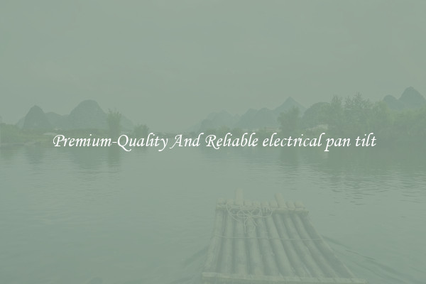 Premium-Quality And Reliable electrical pan tilt