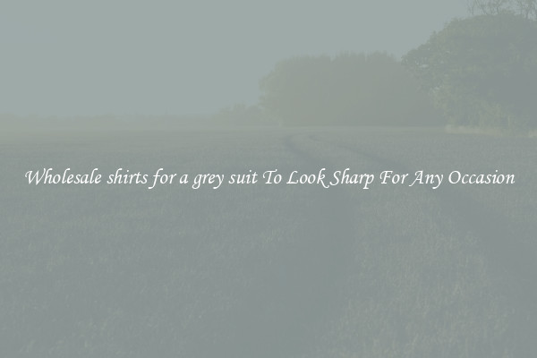 Wholesale shirts for a grey suit To Look Sharp For Any Occasion