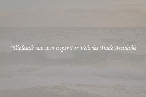 Wholesale rear arm wiper For Vehicles Made Available