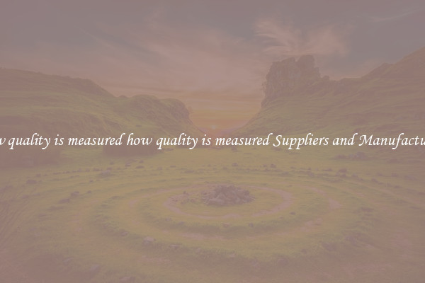 how quality is measured how quality is measured Suppliers and Manufacturers