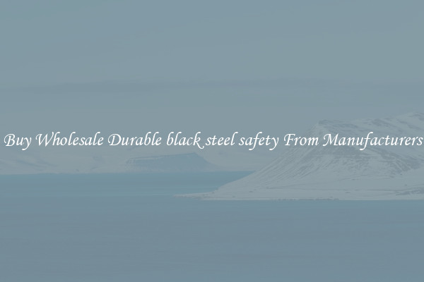 Buy Wholesale Durable black steel safety From Manufacturers