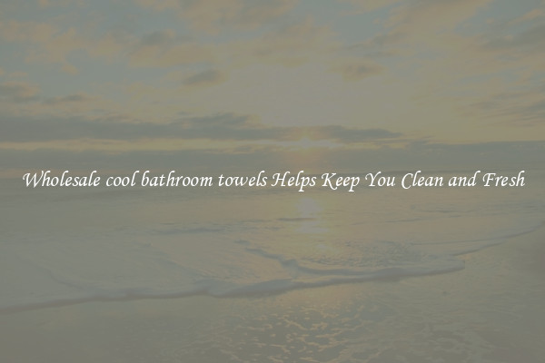 Wholesale cool bathroom towels Helps Keep You Clean and Fresh