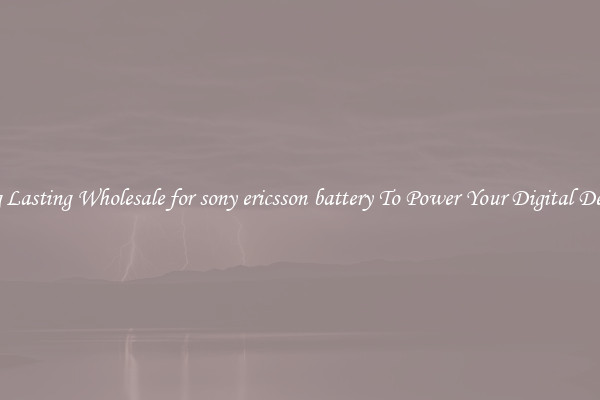 Long Lasting Wholesale for sony ericsson battery To Power Your Digital Devices