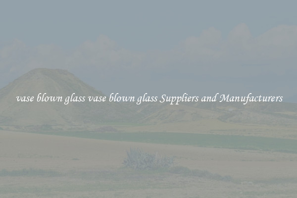 vase blown glass vase blown glass Suppliers and Manufacturers