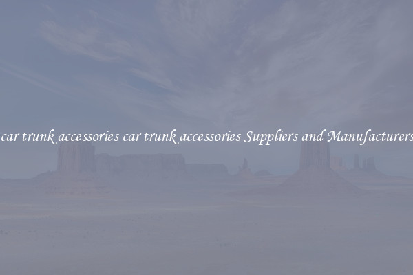 car trunk accessories car trunk accessories Suppliers and Manufacturers