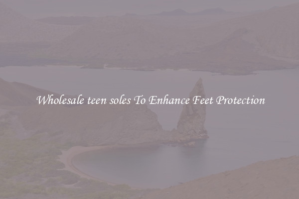 Wholesale teen soles To Enhance Feet Protection