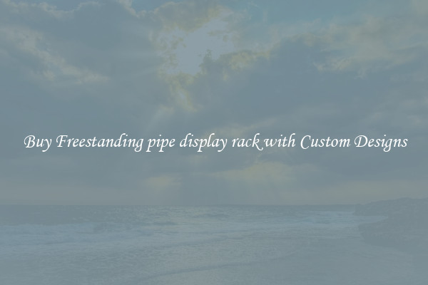 Buy Freestanding pipe display rack with Custom Designs