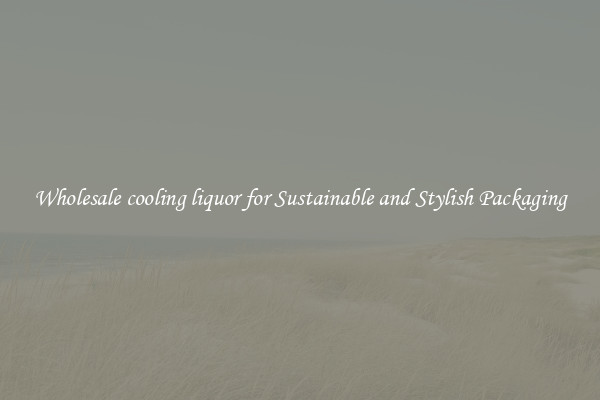 Wholesale cooling liquor for Sustainable and Stylish Packaging