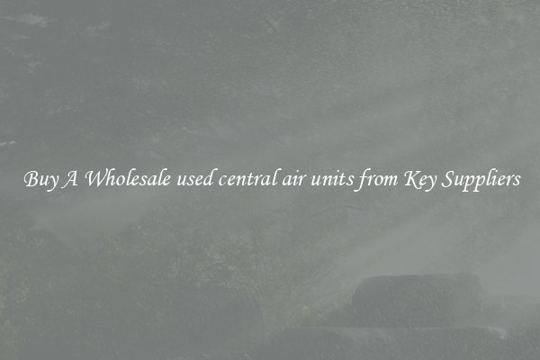 Buy A Wholesale used central air units from Key Suppliers