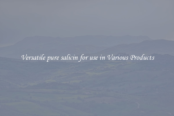 Versatile pure salicin for use in Various Products