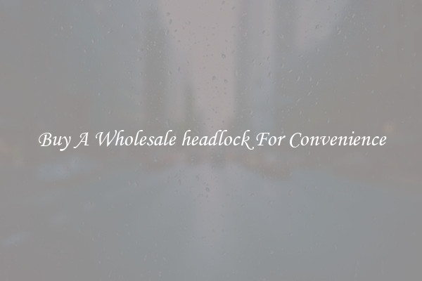 Buy A Wholesale headlock For Convenience
