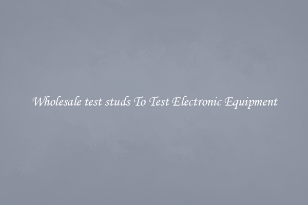 Wholesale test studs To Test Electronic Equipment