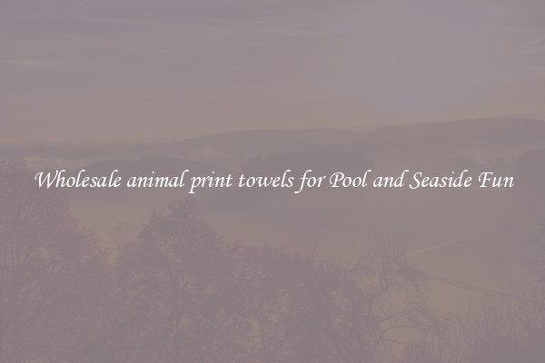 Wholesale animal print towels for Pool and Seaside Fun