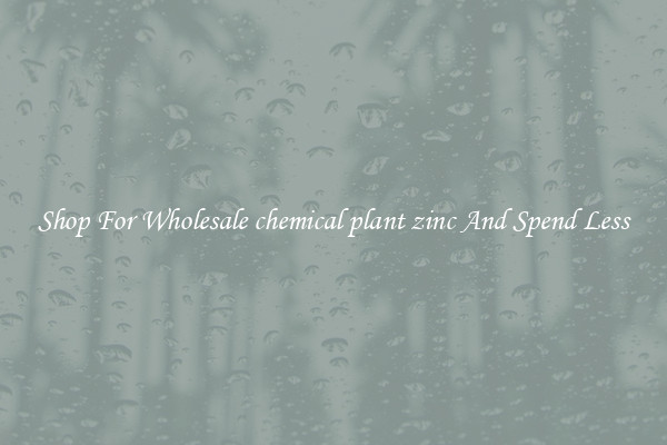 Shop For Wholesale chemical plant zinc And Spend Less