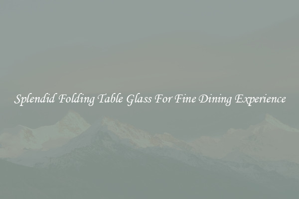 Splendid Folding Table Glass For Fine Dining Experience