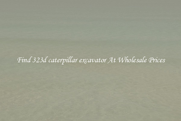Find 323d caterpillar excavator At Wholesale Prices