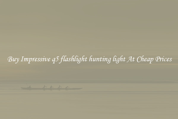 Buy Impressive q5 flashlight hunting light At Cheap Prices