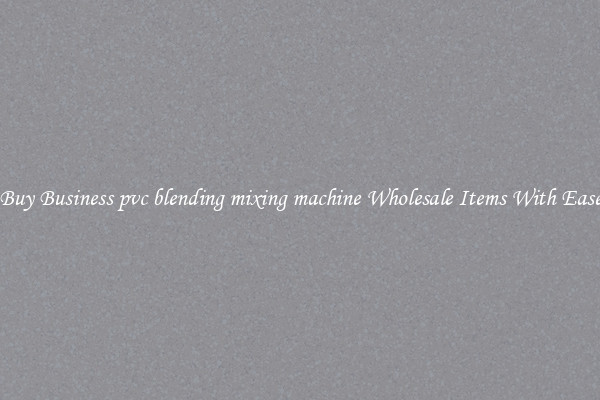 Buy Business pvc blending mixing machine Wholesale Items With Ease