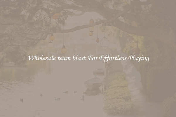 Wholesale team blast For Effortless Playing
