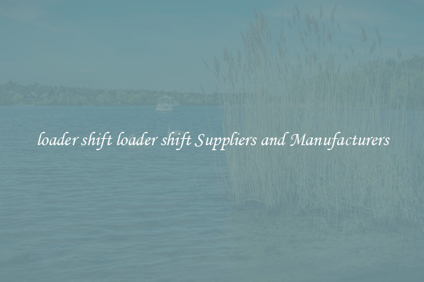 loader shift loader shift Suppliers and Manufacturers
