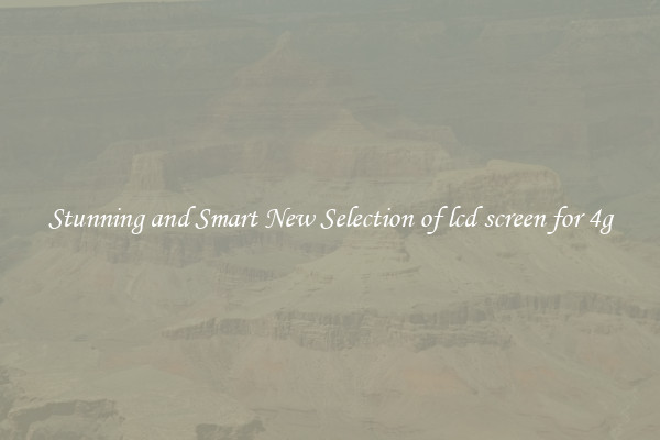 Stunning and Smart New Selection of lcd screen for 4g