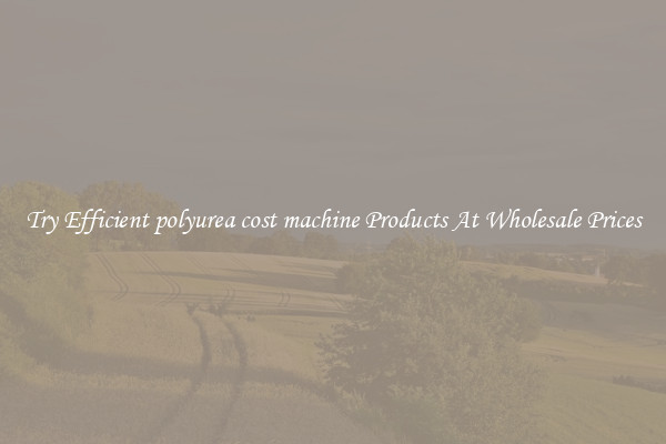 Try Efficient polyurea cost machine Products At Wholesale Prices