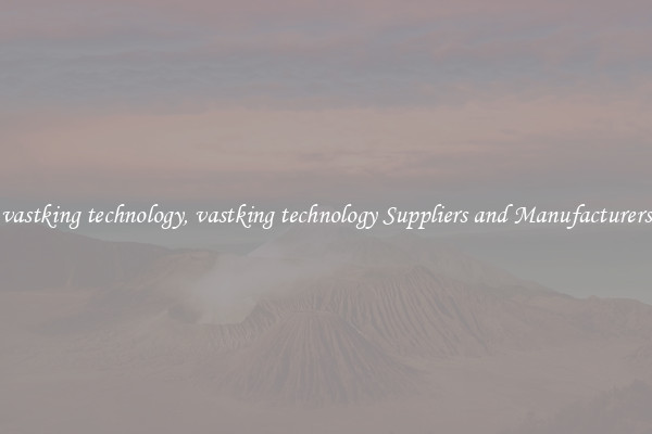 vastking technology, vastking technology Suppliers and Manufacturers