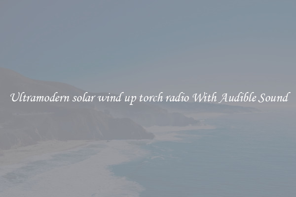 Ultramodern solar wind up torch radio With Audible Sound