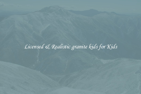 Licensed & Realistic granite kids for Kids