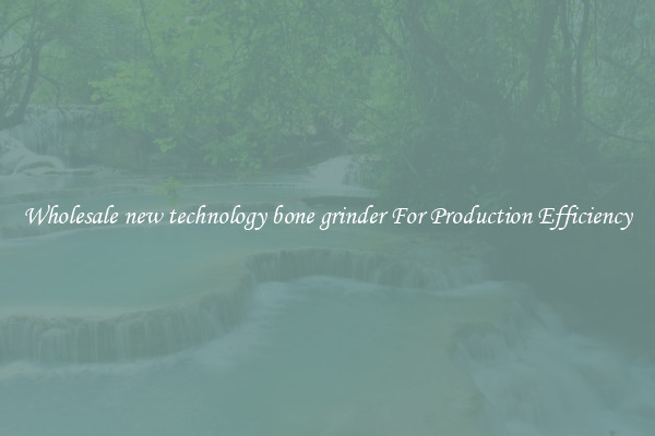 Wholesale new technology bone grinder For Production Efficiency