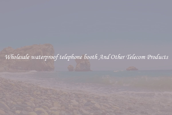 Wholesale waterproof telephone booth And Other Telecom Products