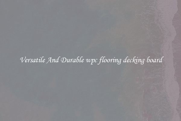 Versatile And Durable wpc flooring decking board