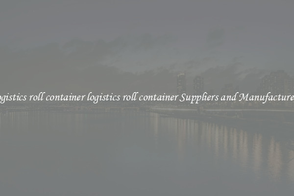 logistics roll container logistics roll container Suppliers and Manufacturers