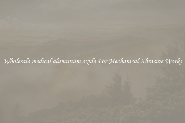 Wholesale medical aluminium oxide For Mechanical Abrasive Works