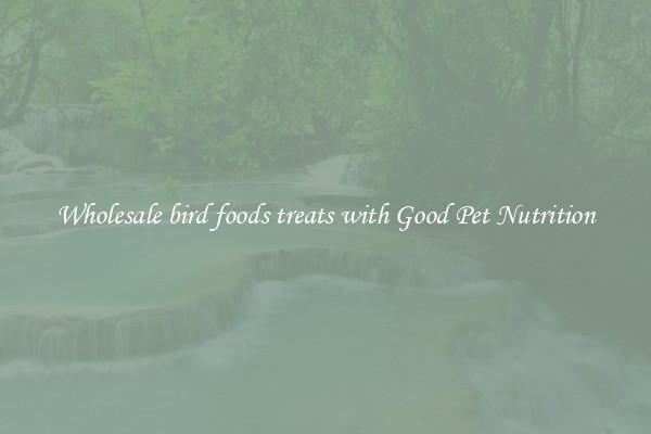 Wholesale bird foods treats with Good Pet Nutrition