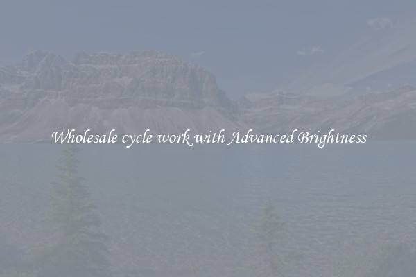 Wholesale cycle work with Advanced Brightness
